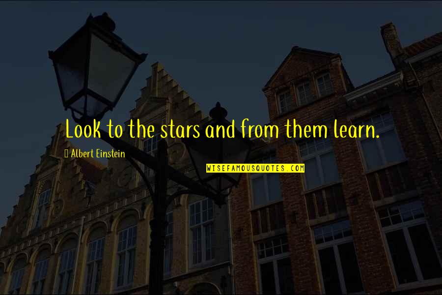 Stars Inspirational Quotes By Albert Einstein: Look to the stars and from them learn.