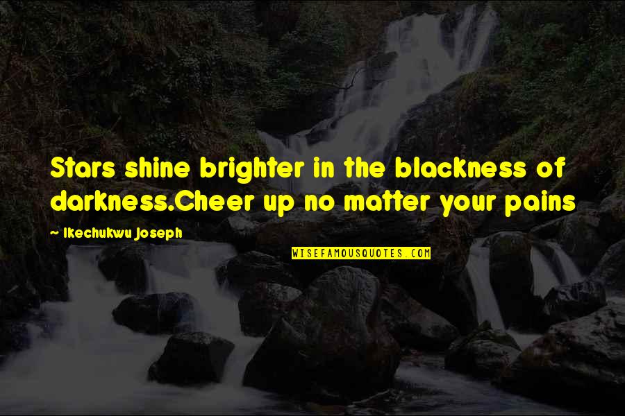 Stars Inspirational Quotes By Ikechukwu Joseph: Stars shine brighter in the blackness of darkness.Cheer