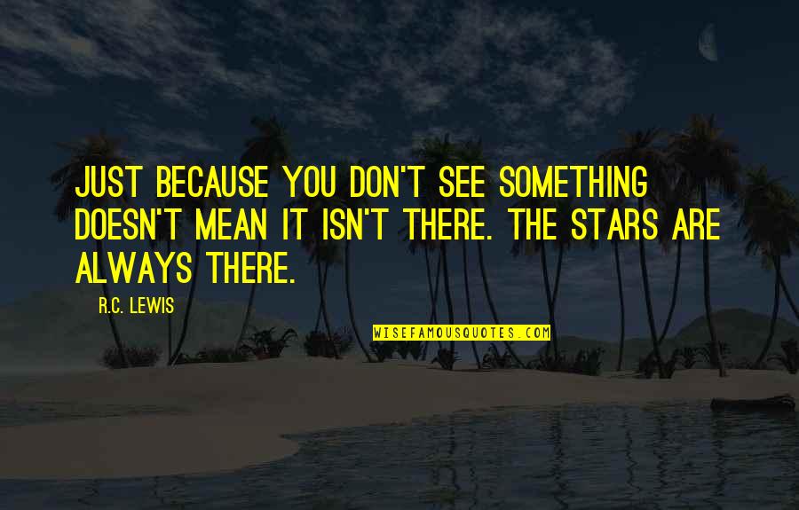 Stars Inspirational Quotes By R.C. Lewis: Just because you don't see something doesn't mean