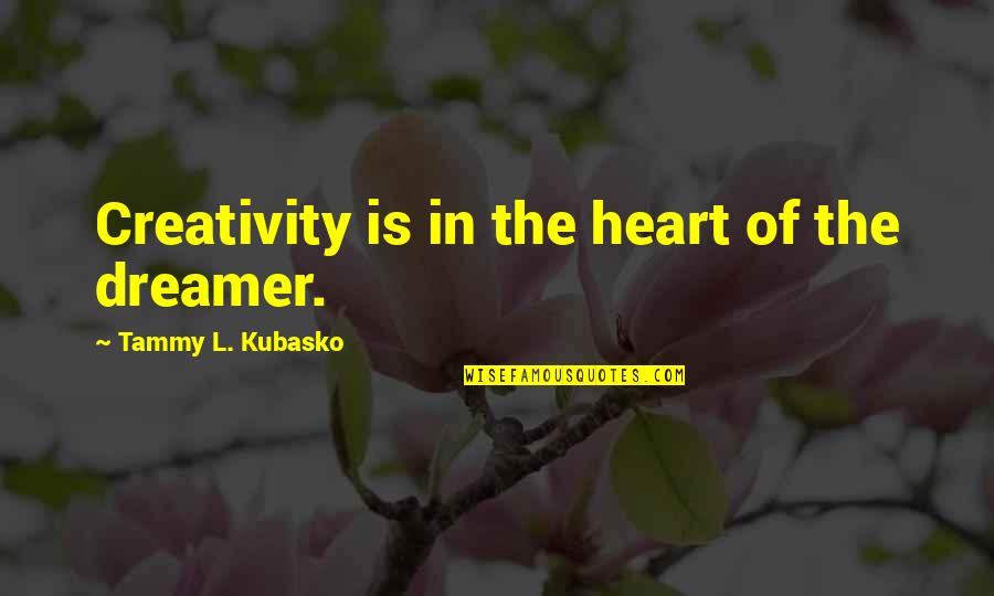Stars Inspirational Quotes By Tammy L. Kubasko: Creativity is in the heart of the dreamer.