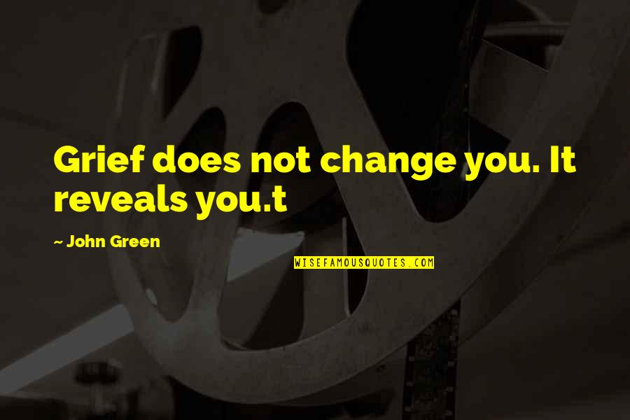Stars John Green Quotes By John Green: Grief does not change you. It reveals you.t