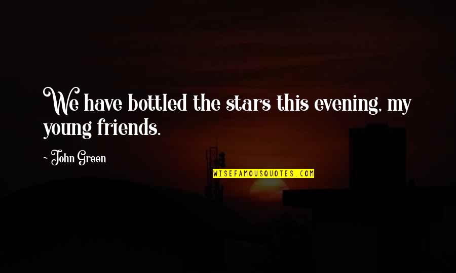 Stars John Green Quotes By John Green: We have bottled the stars this evening, my