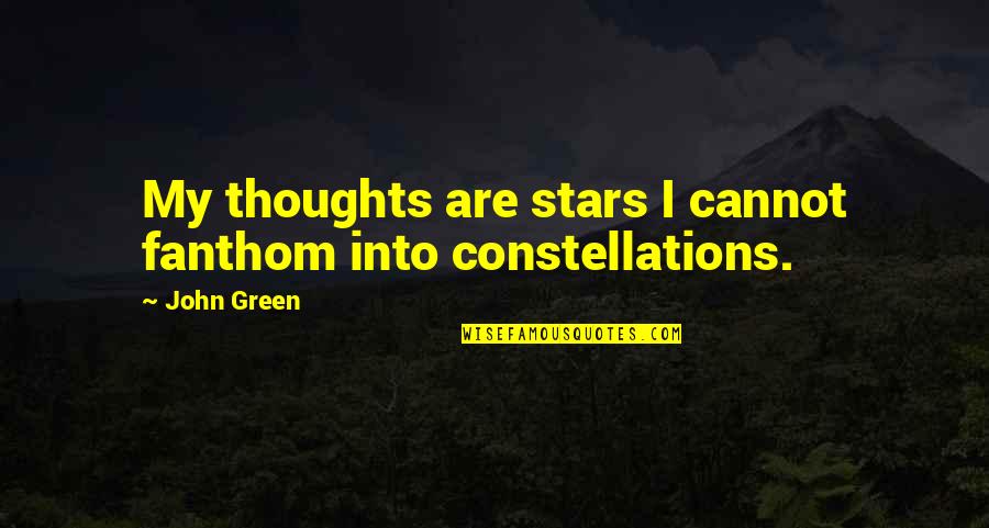 Stars John Green Quotes By John Green: My thoughts are stars I cannot fanthom into