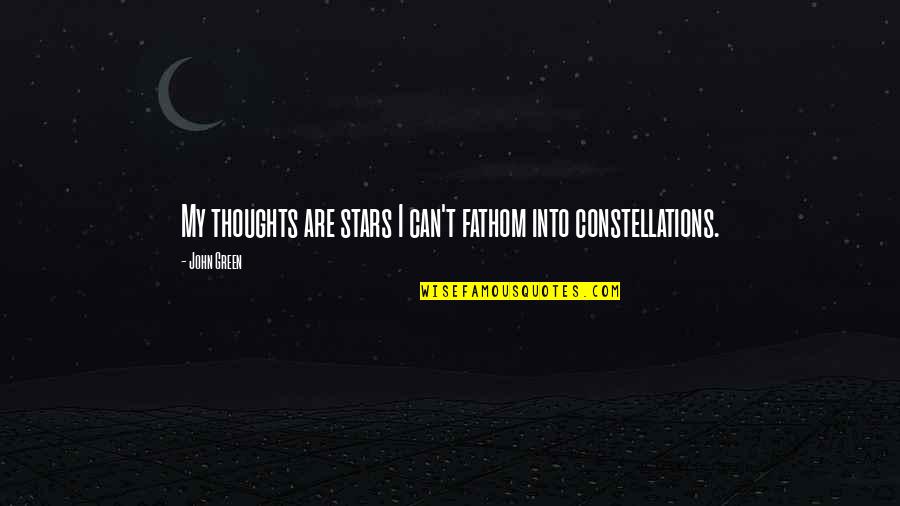 Stars John Green Quotes By John Green: My thoughts are stars I can't fathom into
