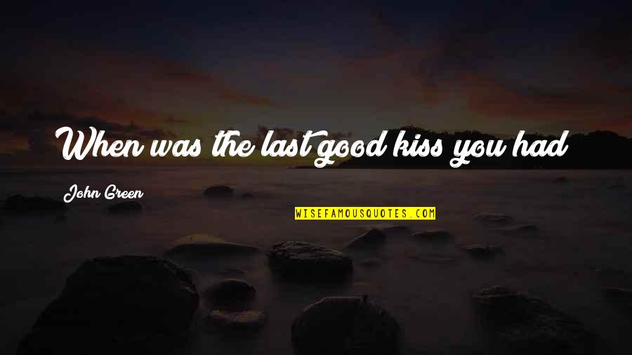 Stars Last Quotes By John Green: When was the last good kiss you had? Stars Last Quotes By John Green: When was the last good kiss you had?