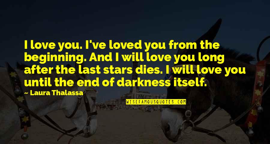 Stars Last Quotes By Laura Thalassa: I love you. I've loved you from the Stars Last Quotes By Laura Thalassa: I love you. I've loved you from the