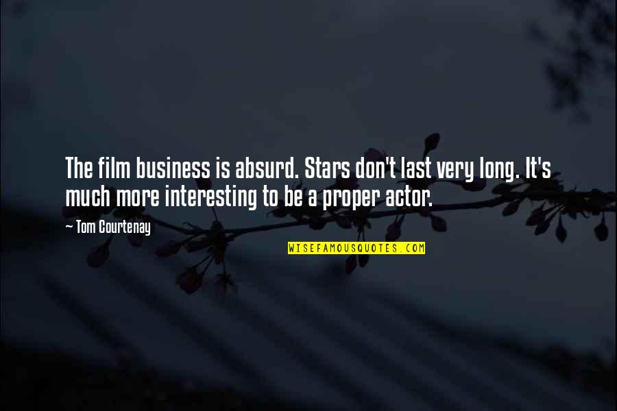 Stars Last Quotes By Tom Courtenay: The film business is absurd. Stars don't last Stars Last Quotes By Tom Courtenay: The film business is absurd. Stars don't last