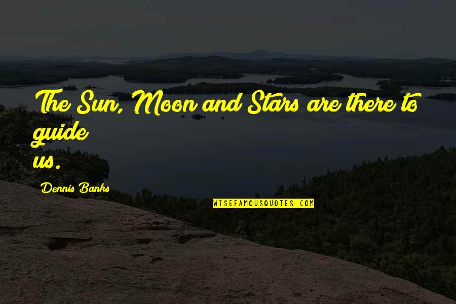 Stars Moon And Sun Quotes By Dennis Banks: The Sun, Moon and Stars are there to