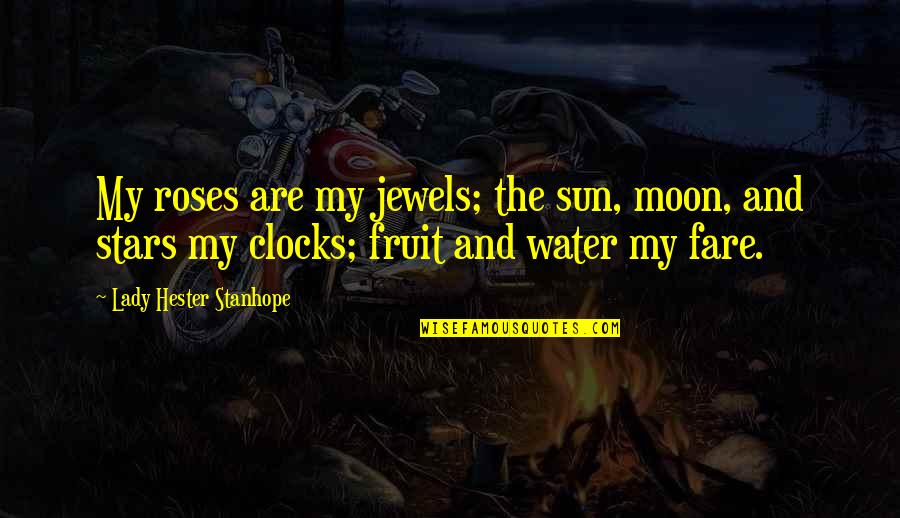 Stars Moon And Sun Quotes By Lady Hester Stanhope: My roses are my jewels; the sun, moon,