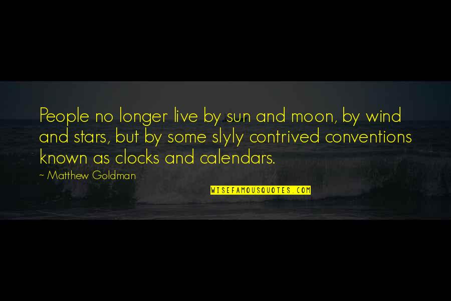 Stars Moon And Sun Quotes By Matthew Goldman: People no longer live by sun and moon,