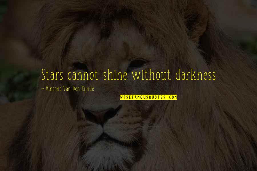 Stars Only Shine In Darkness Quotes By Vincent Van Den Eijnde: Stars cannot shine without darkness