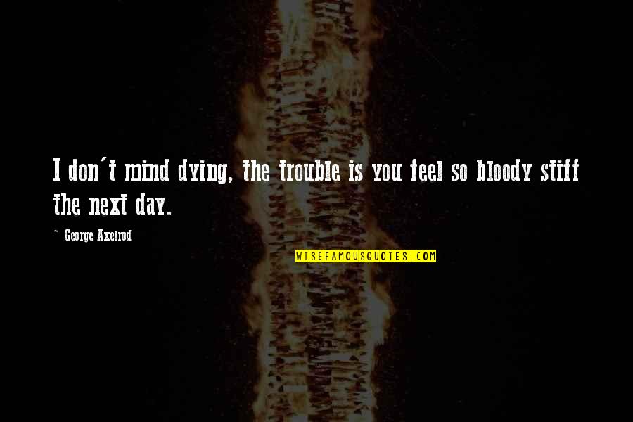 Stars Red Carpet Quotes By George Axelrod: I don't mind dying, the trouble is you