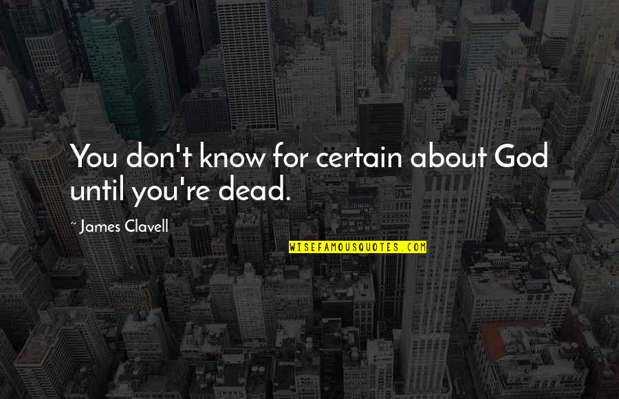 Stars Self Help Quotes By James Clavell: You don't know for certain about God until Stars Self Help Quotes By James Clavell: You don't know for certain about God until