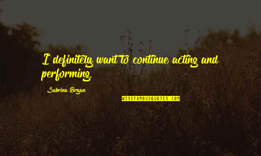 Stars Shine Brightest In The Darkness Quote Quotes By Sabrina Bryan: I definitely want to continue acting and performing.