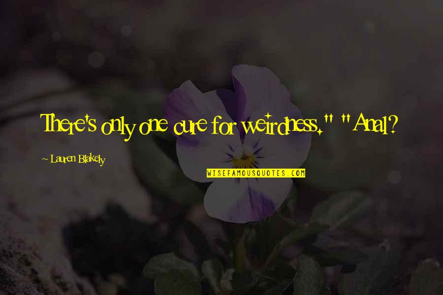 Stars Shine Brightest Quotes By Lauren Blakely: There's only one cure for weirdness." "Anal?