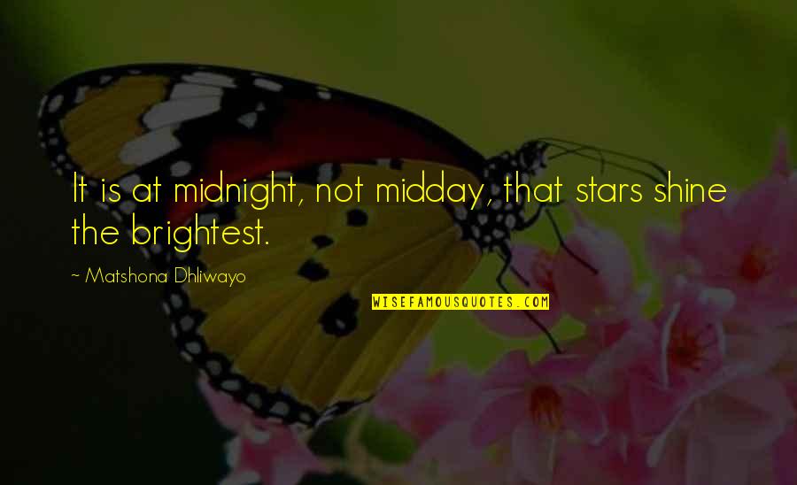 Stars Shine Brightest Quotes By Matshona Dhliwayo: It is at midnight, not midday, that stars