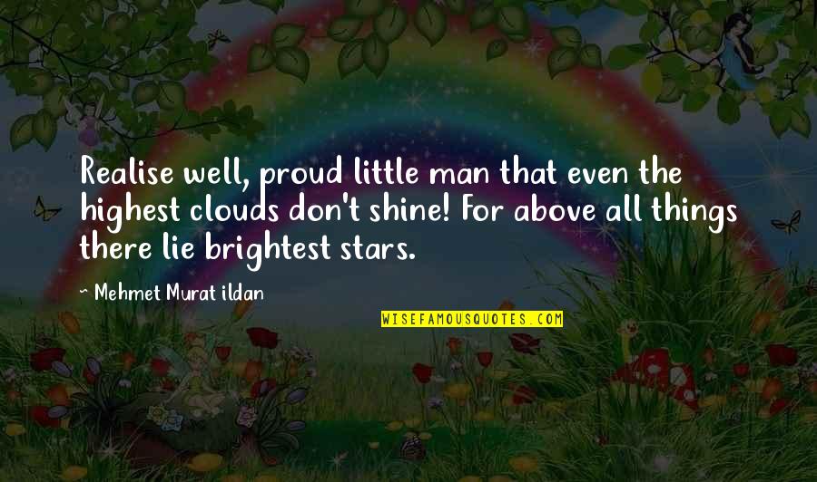 Stars Shine Brightest Quotes By Mehmet Murat Ildan: Realise well, proud little man that even the