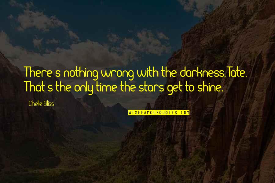 Stars Shine In Darkness Quotes By Chelle Bliss: There's nothing wrong with the darkness, Tate. That's Stars Shine In Darkness Quotes By Chelle Bliss: There's nothing wrong with the darkness, Tate. That's