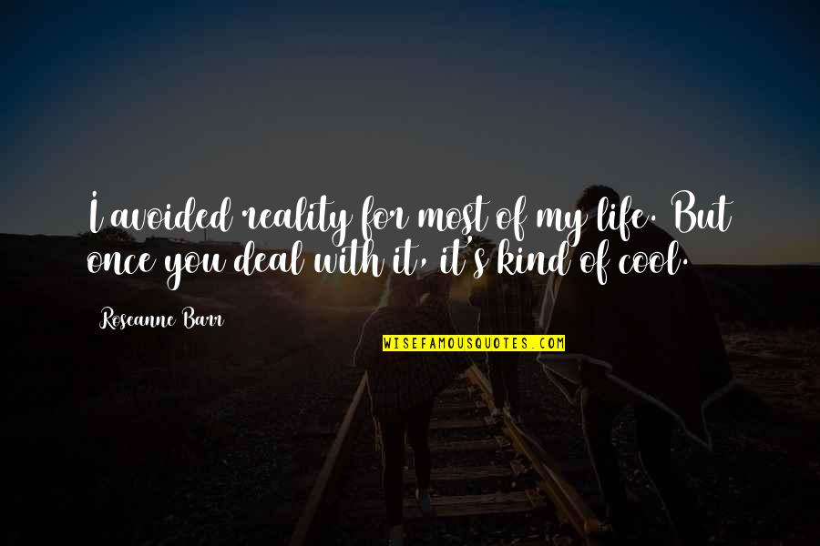 Stars Shine In Darkness Quotes By Roseanne Barr: I avoided reality for most of my life. Stars Shine In Darkness Quotes By Roseanne Barr: I avoided reality for most of my life.