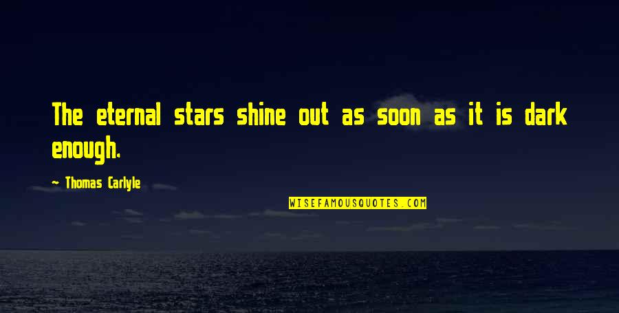 Stars Shine In The Dark Quotes By Thomas Carlyle: The eternal stars shine out as soon as
