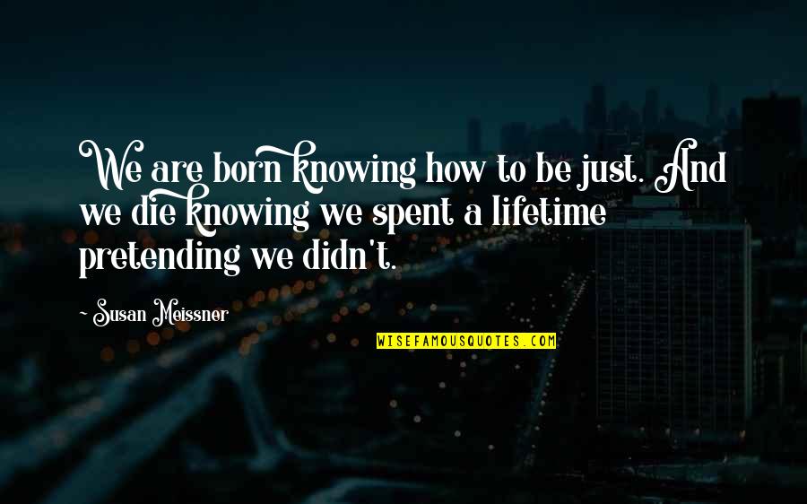 Stars When People Pass Quotes By Susan Meissner: We are born knowing how to be just. Stars When People Pass Quotes By Susan Meissner: We are born knowing how to be just.
