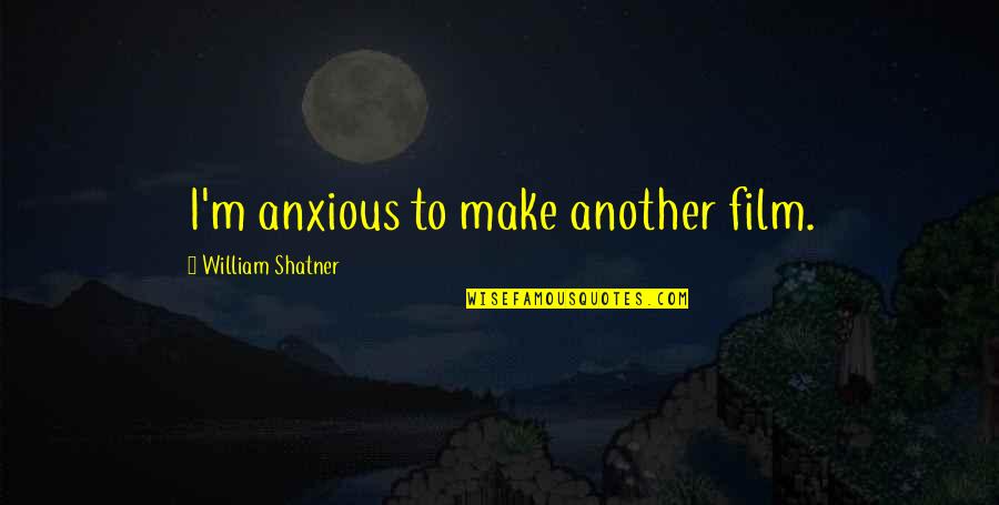Stars When People Pass Quotes By William Shatner: I'm anxious to make another film. Stars When People Pass Quotes By William Shatner: I'm anxious to make another film.