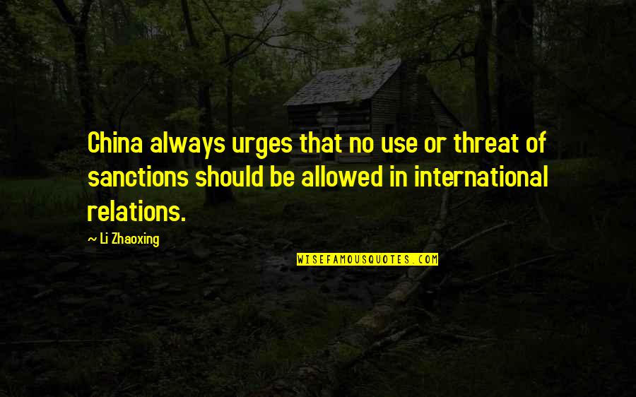 Starseed Characteristics Quotes By Li Zhaoxing: China always urges that no use or threat Starseed Characteristics Quotes By Li Zhaoxing: China always urges that no use or threat