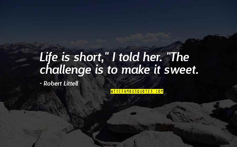 Starseed Transmissions Quotes By Robert Littell: Life is short," I told her. "The challenge