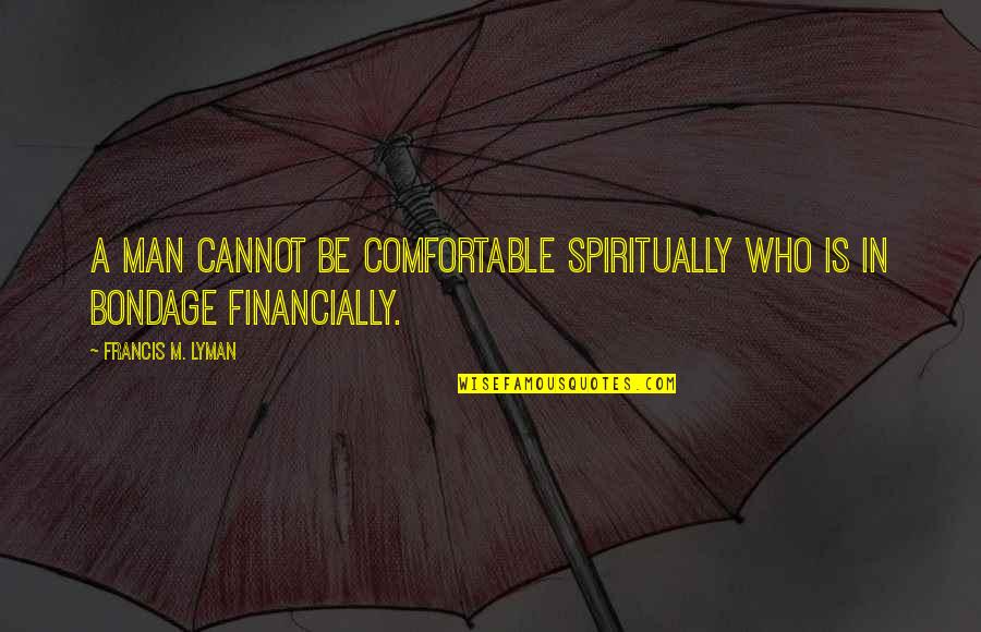 Starsense Autoalign Quotes By Francis M. Lyman: A man cannot be comfortable spiritually who is Starsense Autoalign Quotes By Francis M. Lyman: A man cannot be comfortable spiritually who is