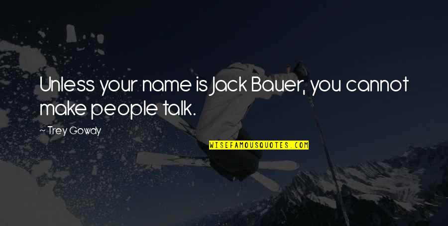 Starset Quotes By Trey Gowdy: Unless your name is Jack Bauer, you cannot