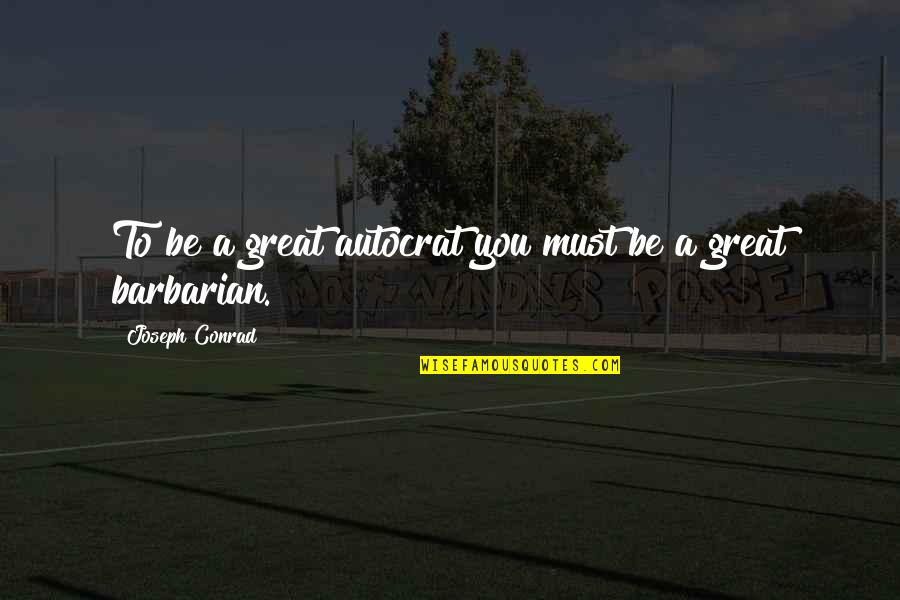 Starshell Red Quotes By Joseph Conrad: To be a great autocrat you must be Starshell Red Quotes By Joseph Conrad: To be a great autocrat you must be