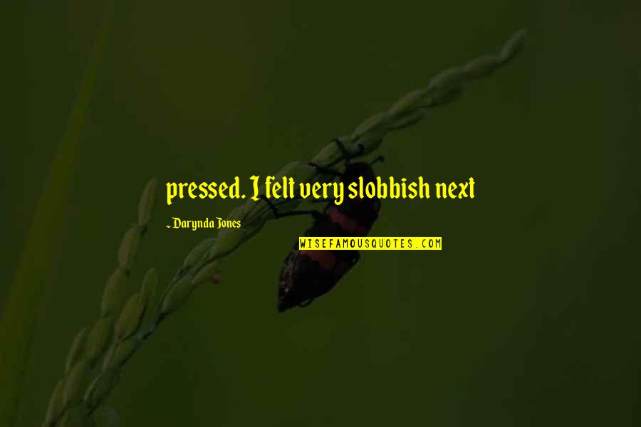 Starshine Legacy Quotes By Darynda Jones: pressed. I felt very slobbish next Starshine Legacy Quotes By Darynda Jones: pressed. I felt very slobbish next