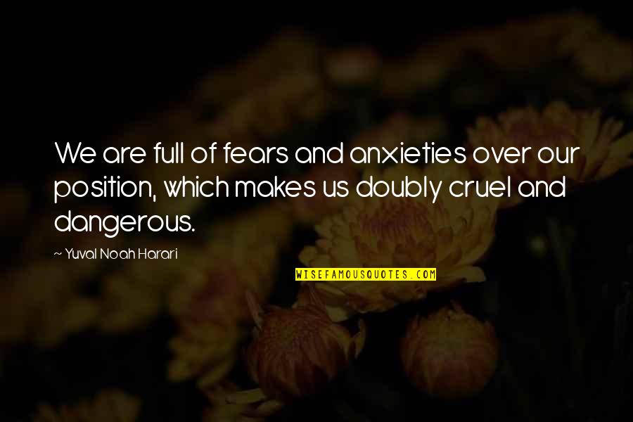 Starshine Legacy Quotes By Yuval Noah Harari: We are full of fears and anxieties over Starshine Legacy Quotes By Yuval Noah Harari: We are full of fears and anxieties over
