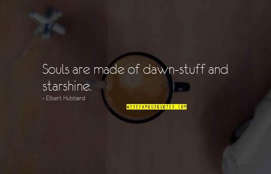 Starshine Quotes By Elbert Hubbard: Souls are made of dawn-stuff and starshine. Starshine Quotes By Elbert Hubbard: Souls are made of dawn-stuff and starshine.