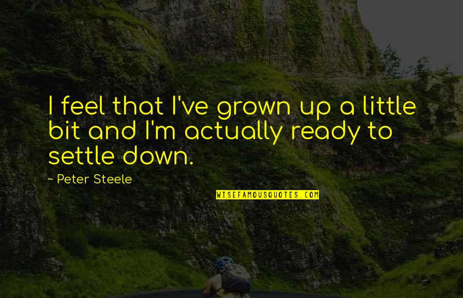 Starshot Quotes By Peter Steele: I feel that I've grown up a little