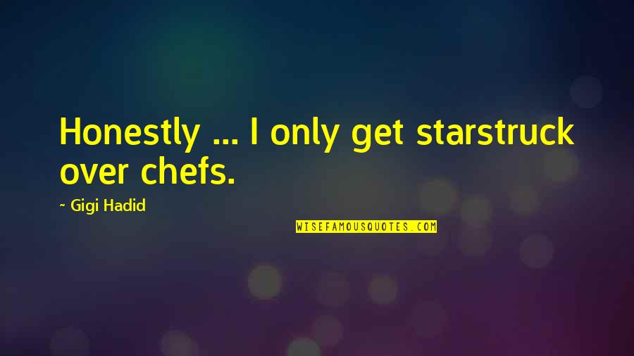 Starstruck Quotes By Gigi Hadid: Honestly ... I only get starstruck over chefs.