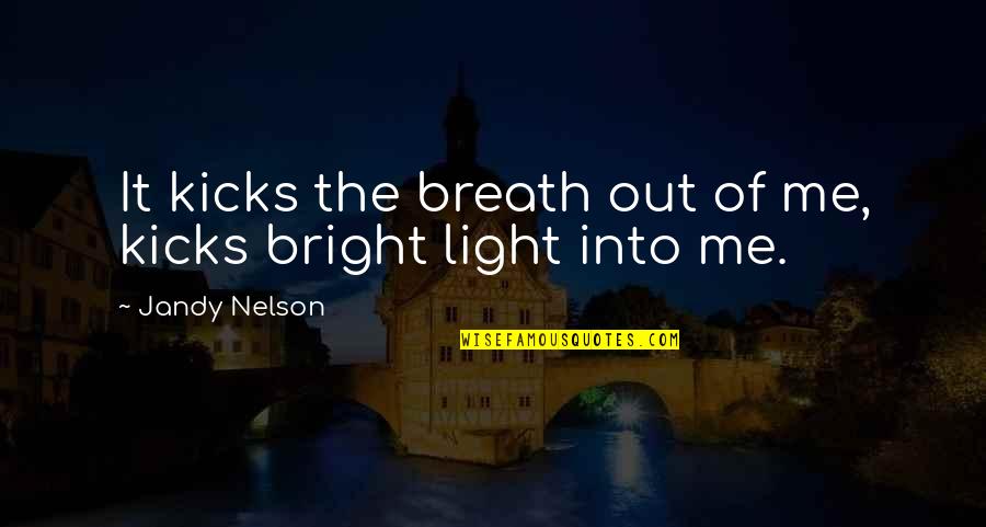 Starstufffff Amyanne Quotes By Jandy Nelson: It kicks the breath out of me, kicks Starstufffff Amyanne Quotes By Jandy Nelson: It kicks the breath out of me, kicks