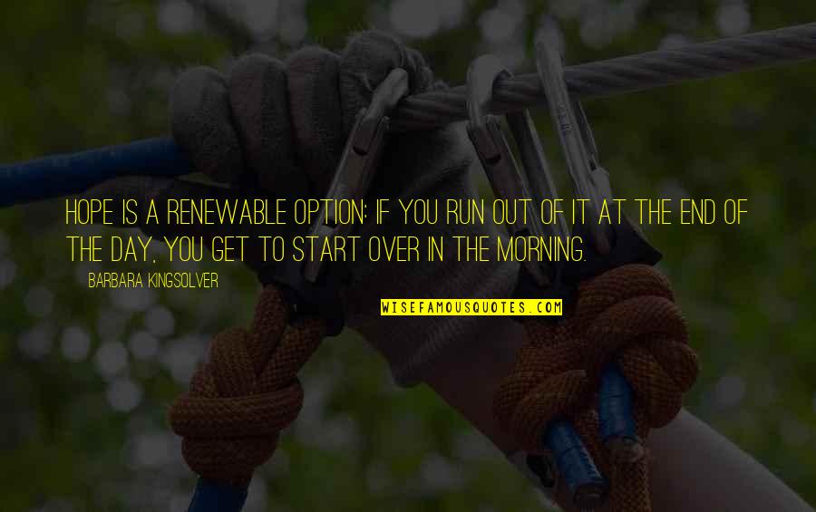 Start A Day Quotes By Barbara Kingsolver: Hope is a renewable option: If you run