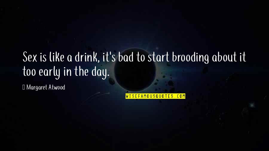 Start A Day Quotes By Margaret Atwood: Sex is like a drink, it's bad to