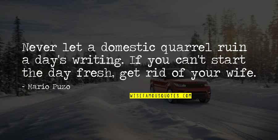 Start A Day Quotes By Mario Puzo: Never let a domestic quarrel ruin a day's