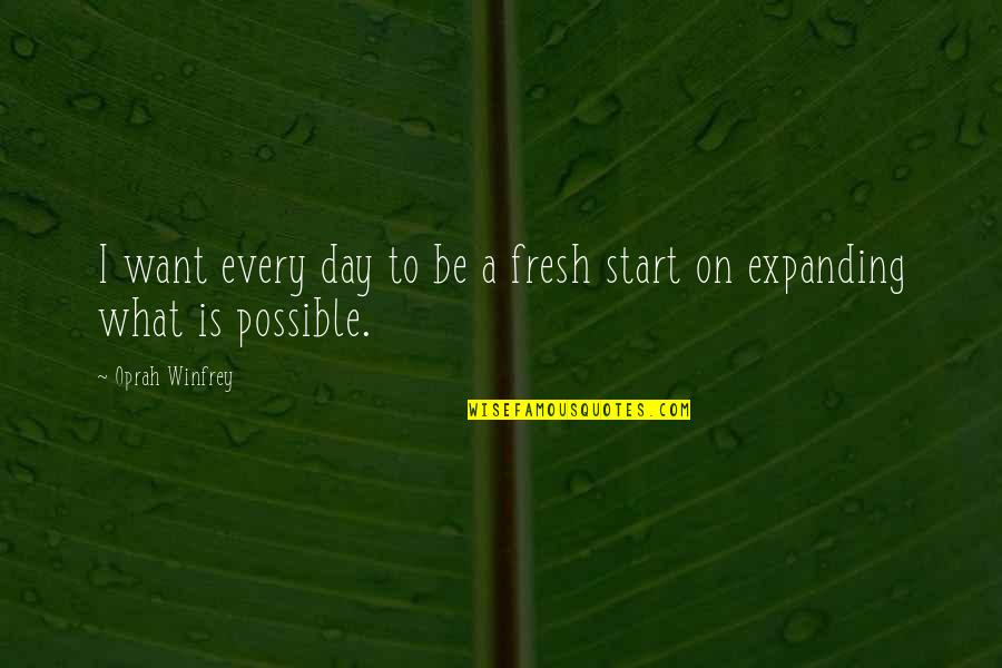 Start A Day Quotes By Oprah Winfrey: I want every day to be a fresh