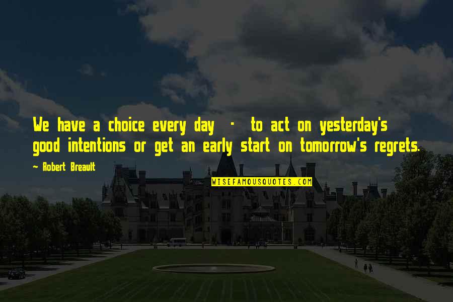 Start A Day Quotes By Robert Breault: We have a choice every day - to