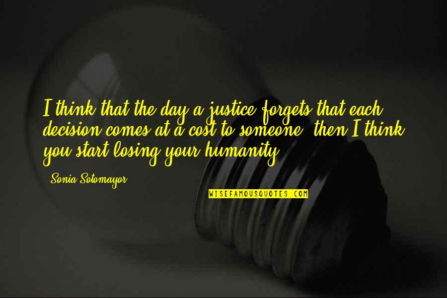 Start A Day Quotes By Sonia Sotomayor: I think that the day a justice forgets