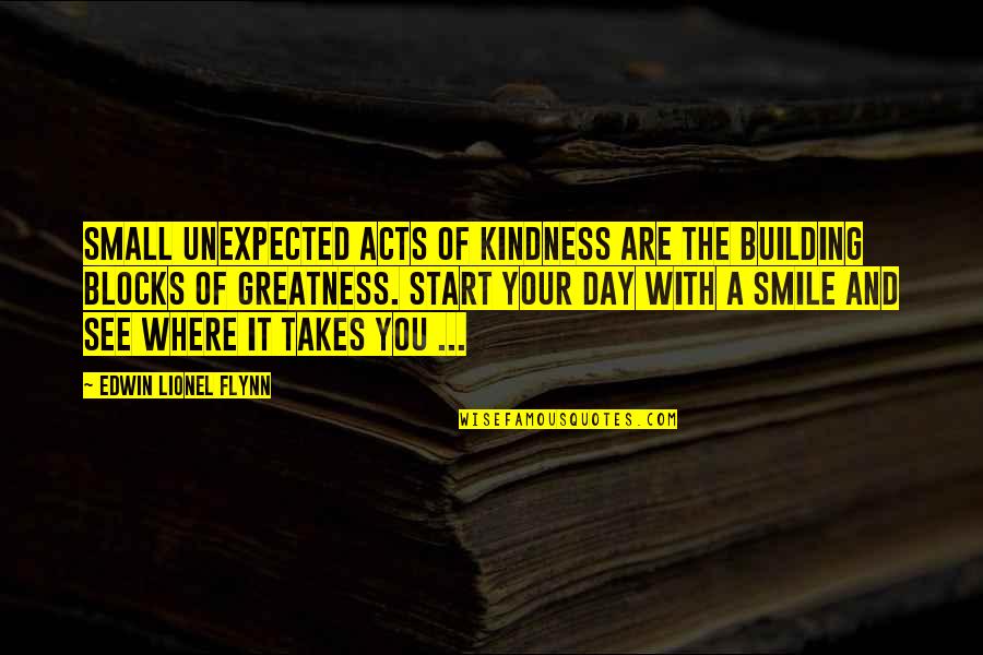 Start A Day With Quotes By Edwin Lionel Flynn: Small unexpected acts of kindness are the building