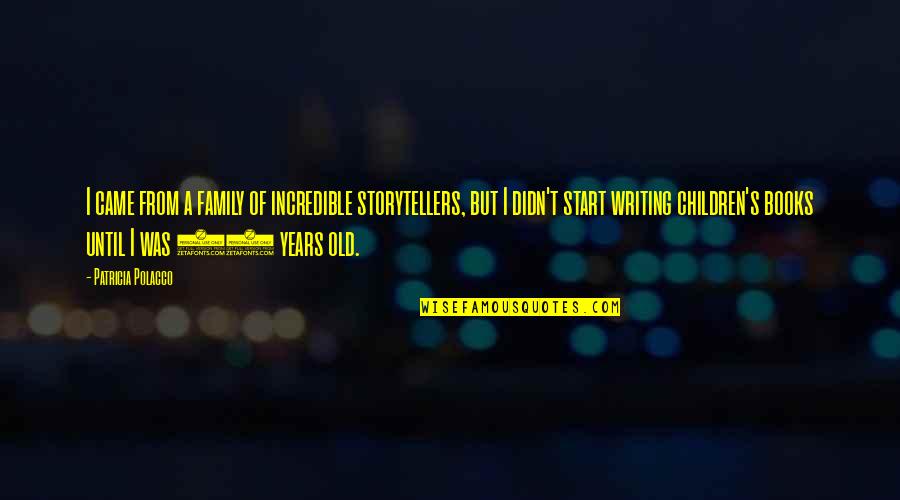 Start A Family Quotes By Patricia Polacco: I came from a family of incredible storytellers, Start A Family Quotes By Patricia Polacco: I came from a family of incredible storytellers,