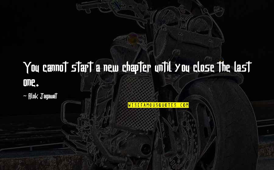 Start A New Life Quotes By Alok Jagawat: You cannot start a new chapter until you Start A New Life Quotes By Alok Jagawat: You cannot start a new chapter until you