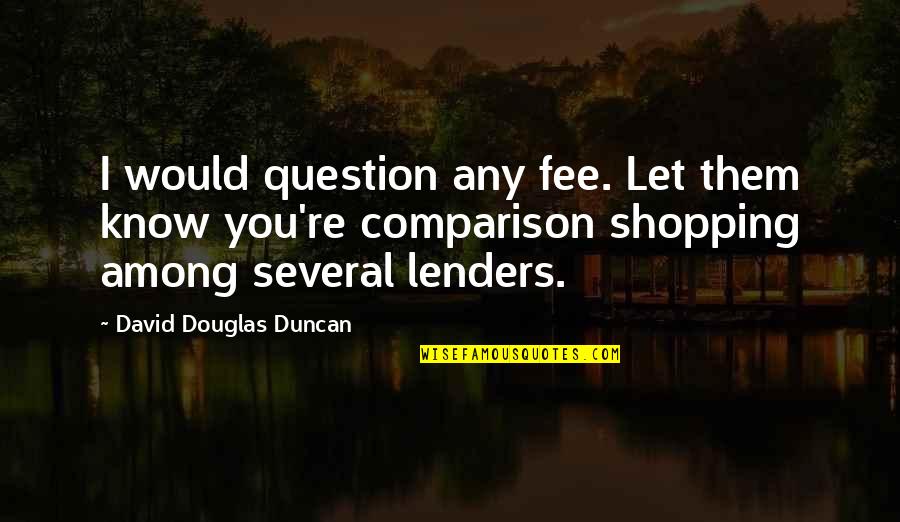 Start Again Love Quotes By David Douglas Duncan: I would question any fee. Let them know