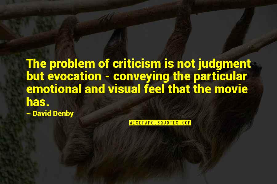 Start By Changing Yourself Quotes By David Denby: The problem of criticism is not judgment but