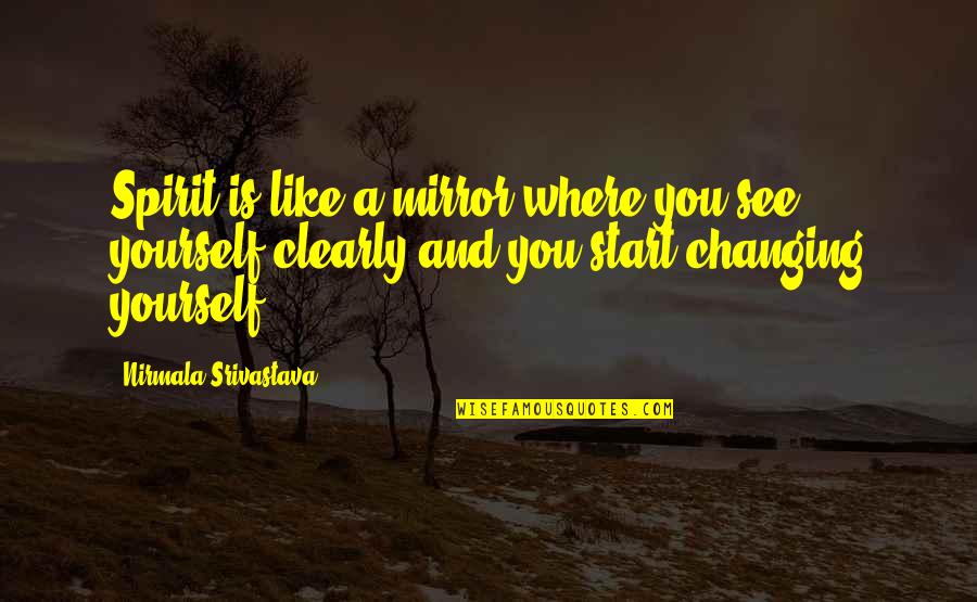 Start By Changing Yourself Quotes By Nirmala Srivastava: Spirit is like a mirror where you see