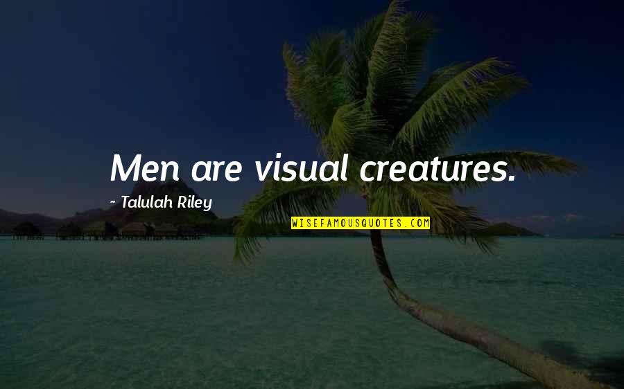 Start By Changing Yourself Quotes By Talulah Riley: Men are visual creatures.